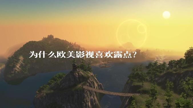 为什么欧美影视喜欢露点？